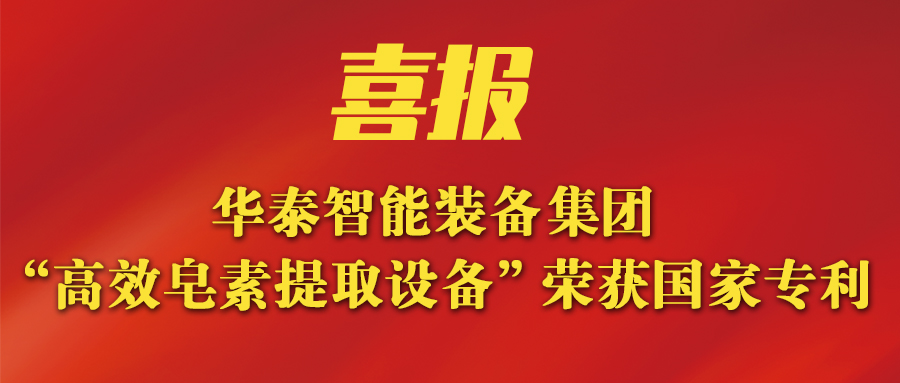 华泰智能装备集团新突破：新研发皂素提取完美体育(中国)官方网站-让运动改变生活荣获国家专利